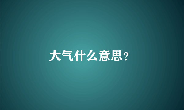 大气什么意思？