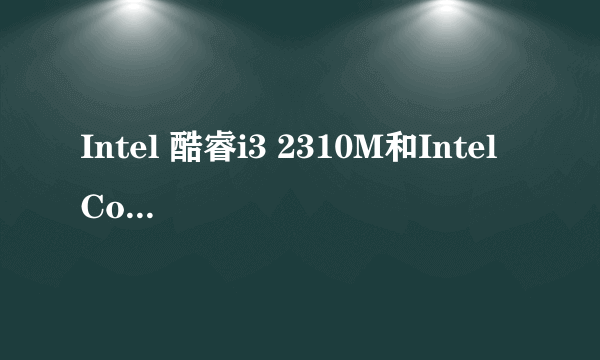 Intel 酷睿i3 2310M和Intel Core i3-380M哪个好？