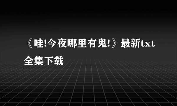 《哇!今夜哪里有鬼!》最新txt全集下载