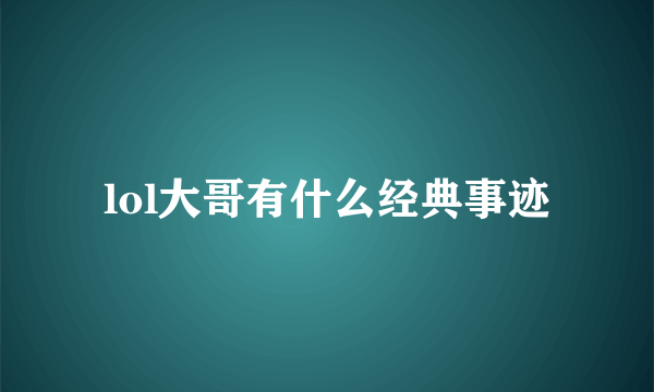 lol大哥有什么经典事迹