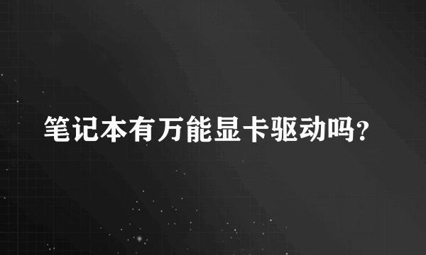 笔记本有万能显卡驱动吗？