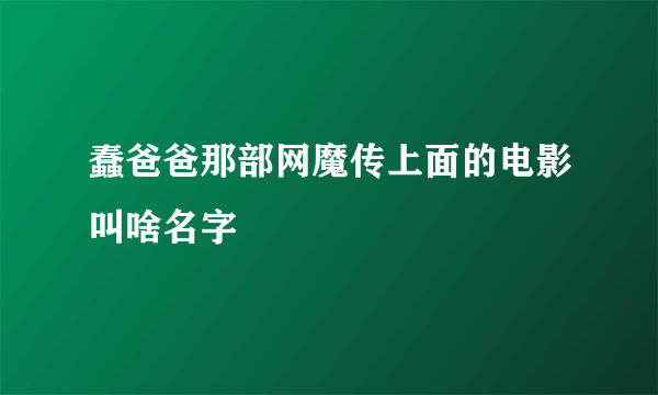 蠢爸爸那部网魔传上面的电影叫啥名字