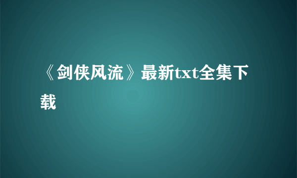 《剑侠风流》最新txt全集下载