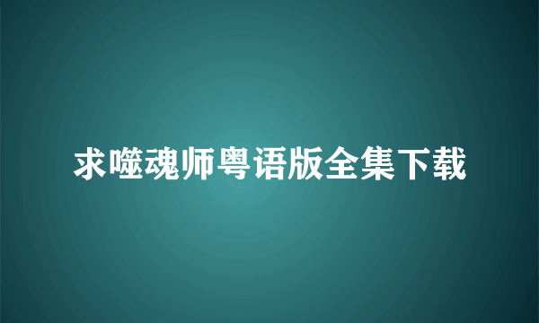 求噬魂师粤语版全集下载