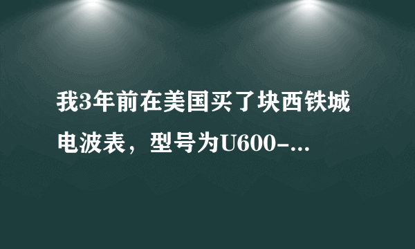 我3年前在美国买了块西铁城电波表，型号为U600-S049661，现在在国内不工作了，秒针不动，请问怎么办？