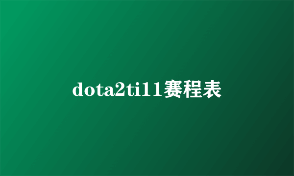 dota2ti11赛程表