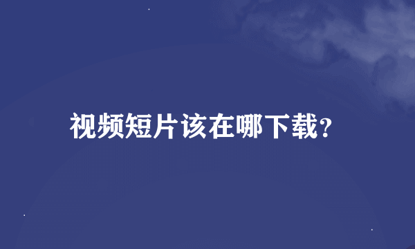 视频短片该在哪下载？