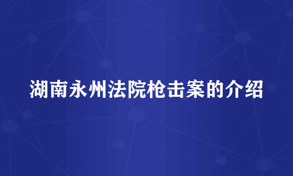 湖南永州法院枪击案的介绍