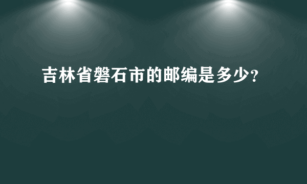 吉林省磐石市的邮编是多少？