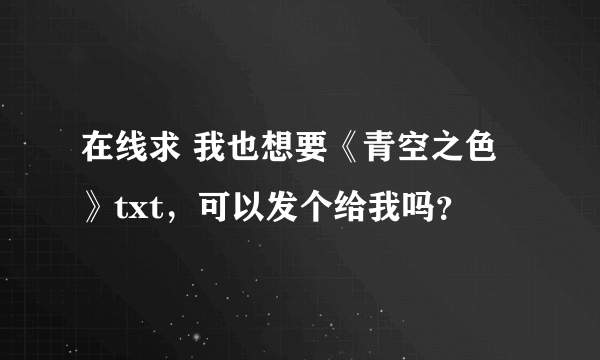 在线求 我也想要《青空之色》txt，可以发个给我吗？