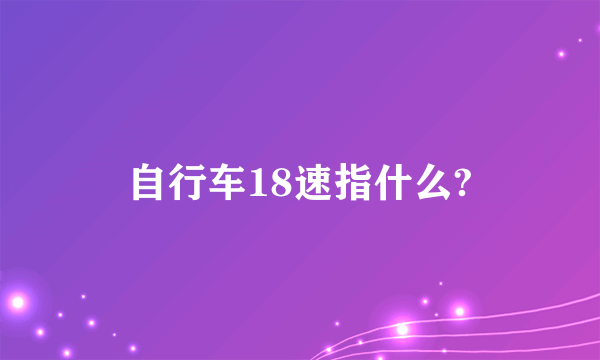 自行车18速指什么?