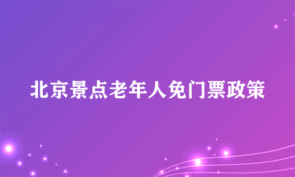 北京景点老年人免门票政策