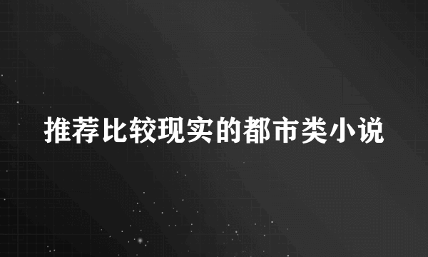 推荐比较现实的都市类小说