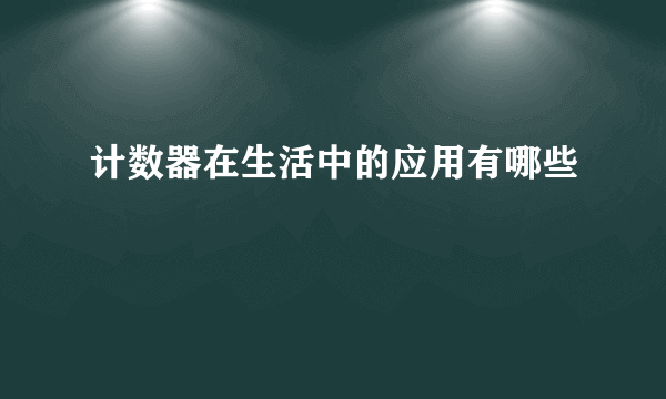 计数器在生活中的应用有哪些