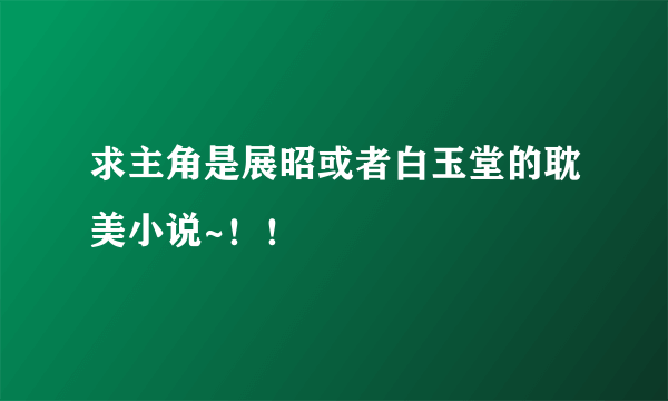 求主角是展昭或者白玉堂的耽美小说~！！