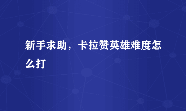 新手求助，卡拉赞英雄难度怎么打