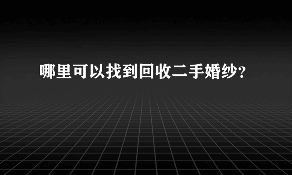 哪里可以找到回收二手婚纱？