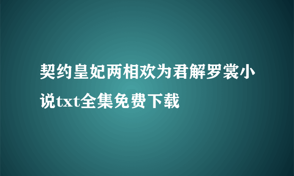 契约皇妃两相欢为君解罗裳小说txt全集免费下载