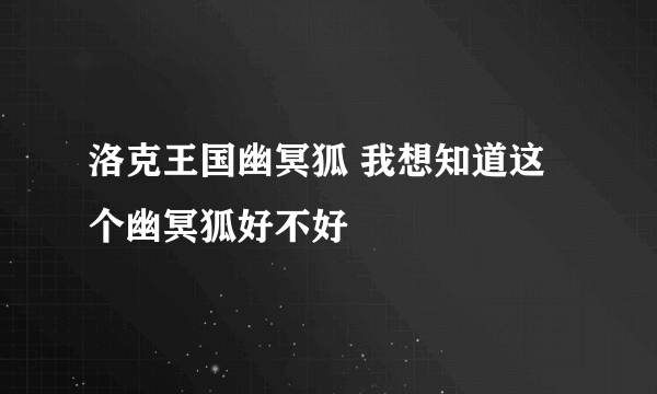 洛克王国幽冥狐 我想知道这个幽冥狐好不好