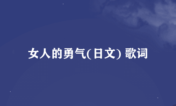 女人的勇气(日文) 歌词