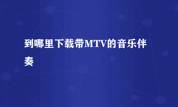 到哪里下载带MTV的音乐伴奏