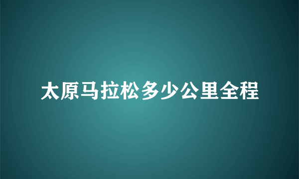 太原马拉松多少公里全程