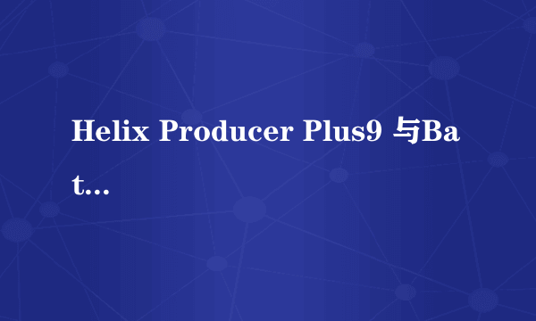 Helix Producer Plus9 与Batch Real Producer?制片高手进