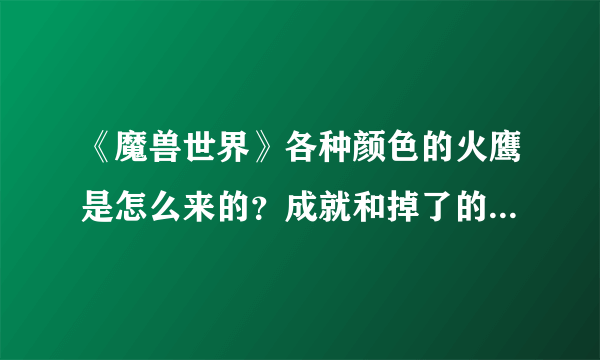 《魔兽世界》各种颜色的火鹰是怎么来的？成就和掉了的各是哪个？