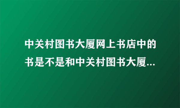 中关村图书大厦网上书店中的书是不是和中关村图书大厦一样的折扣?