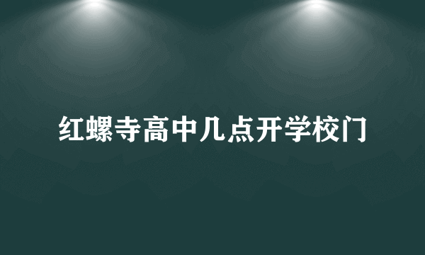 红螺寺高中几点开学校门