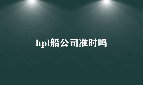 hpl船公司准时吗