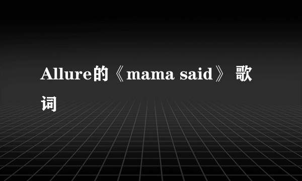 Allure的《mama said》 歌词