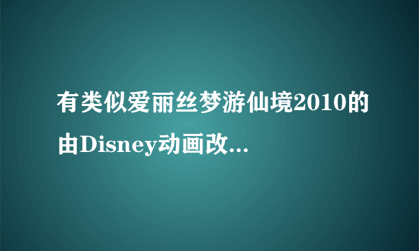 有类似爱丽丝梦游仙境2010的由Disney动画改编成人演的电影，或维尼亚传奇之类的Disney制作的人演的电影？