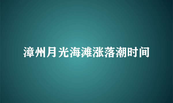 漳州月光海滩涨落潮时间