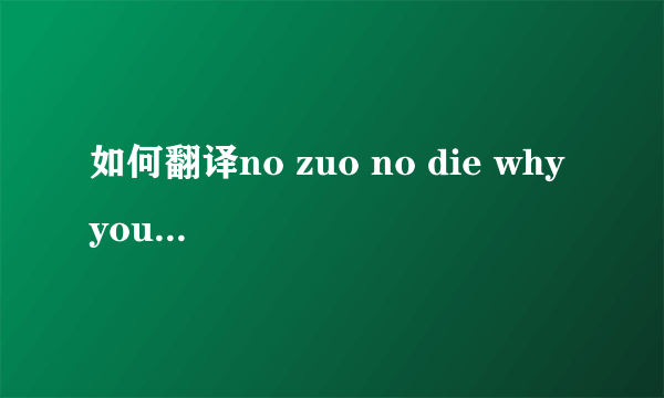 如何翻译no zuo no die why you try 这首诗