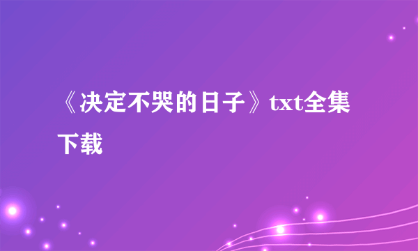 《决定不哭的日子》txt全集下载