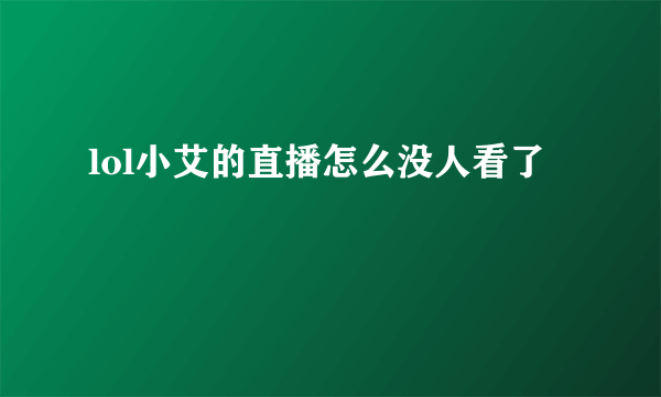 lol小艾的直播怎么没人看了