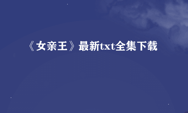 《女亲王》最新txt全集下载