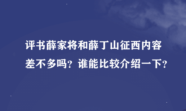 评书薛家将和薛丁山征西内容差不多吗？谁能比较介绍一下？