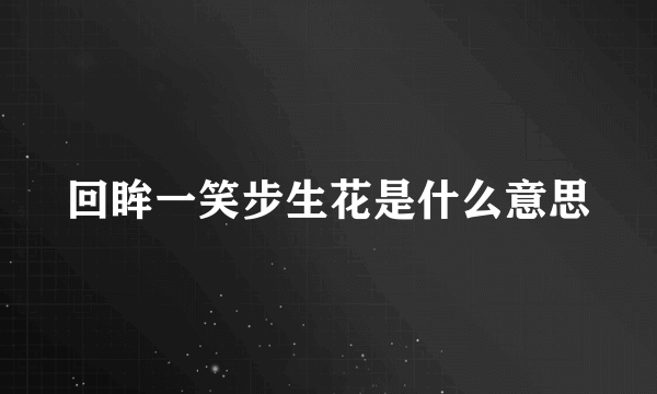 回眸一笑步生花是什么意思