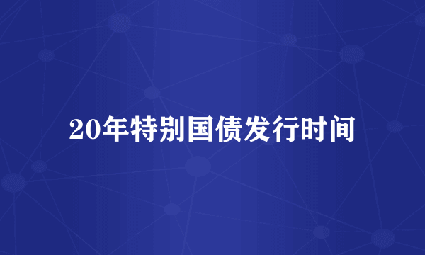 20年特别国债发行时间