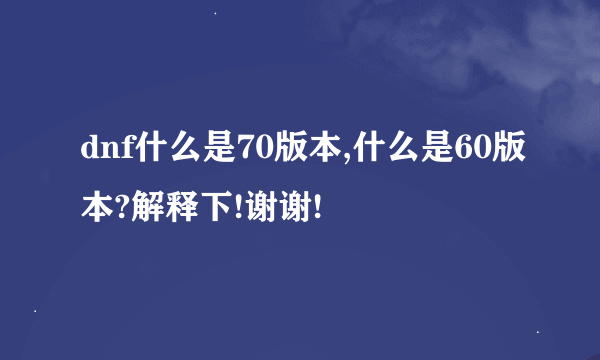 dnf什么是70版本,什么是60版本?解释下!谢谢!