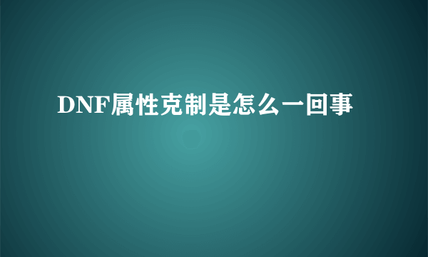 DNF属性克制是怎么一回事