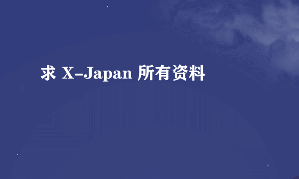 求 X-Japan 所有资料