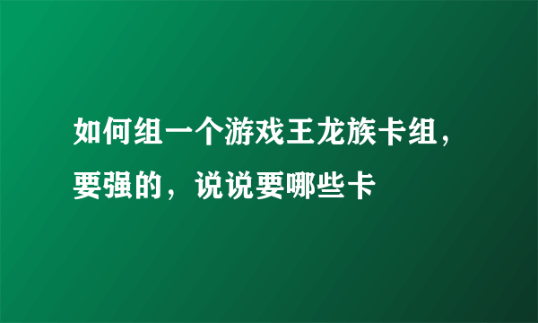 如何组一个游戏王龙族卡组，要强的，说说要哪些卡