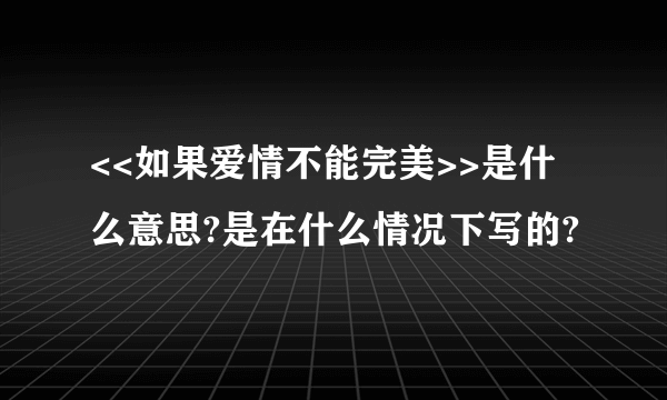 <<如果爱情不能完美>>是什么意思?是在什么情况下写的?