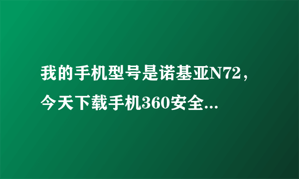 我的手机型号是诺基亚N72，今天下载手机360安全卫士到内存卡打不开为啥？哪些手机杀毒软件好大家帮忙推荐