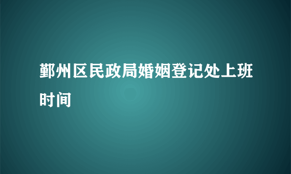 鄞州区民政局婚姻登记处上班时间