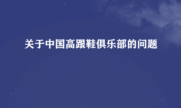 关于中国高跟鞋俱乐部的问题