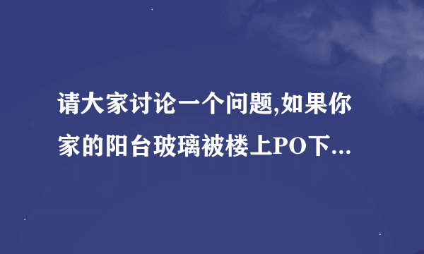 请大家讨论一个问题,如果你家的阳台玻璃被楼上PO下来的水弄脏了,你会怎么办?